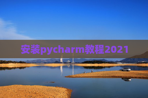 安装pycharm教程2021